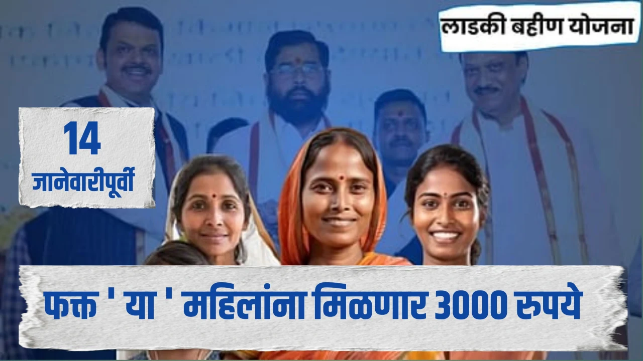 Ladki bahin yojana new update : ' या ' महिलांना 14 जानेवारीपूर्वी पैसे जमा होणार