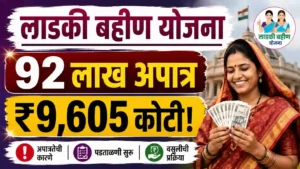 Ladki Bahin Yojana 92 लाख अपात्र लाभार्थी आणि 9605 कोटी
